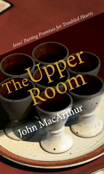 The Upper Room: Jesus' Parting Promises for Troubled Hearts