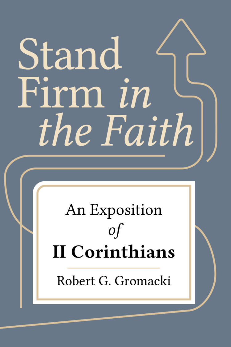 Stand Firm in the Faith: An Exposition of II Corinthians