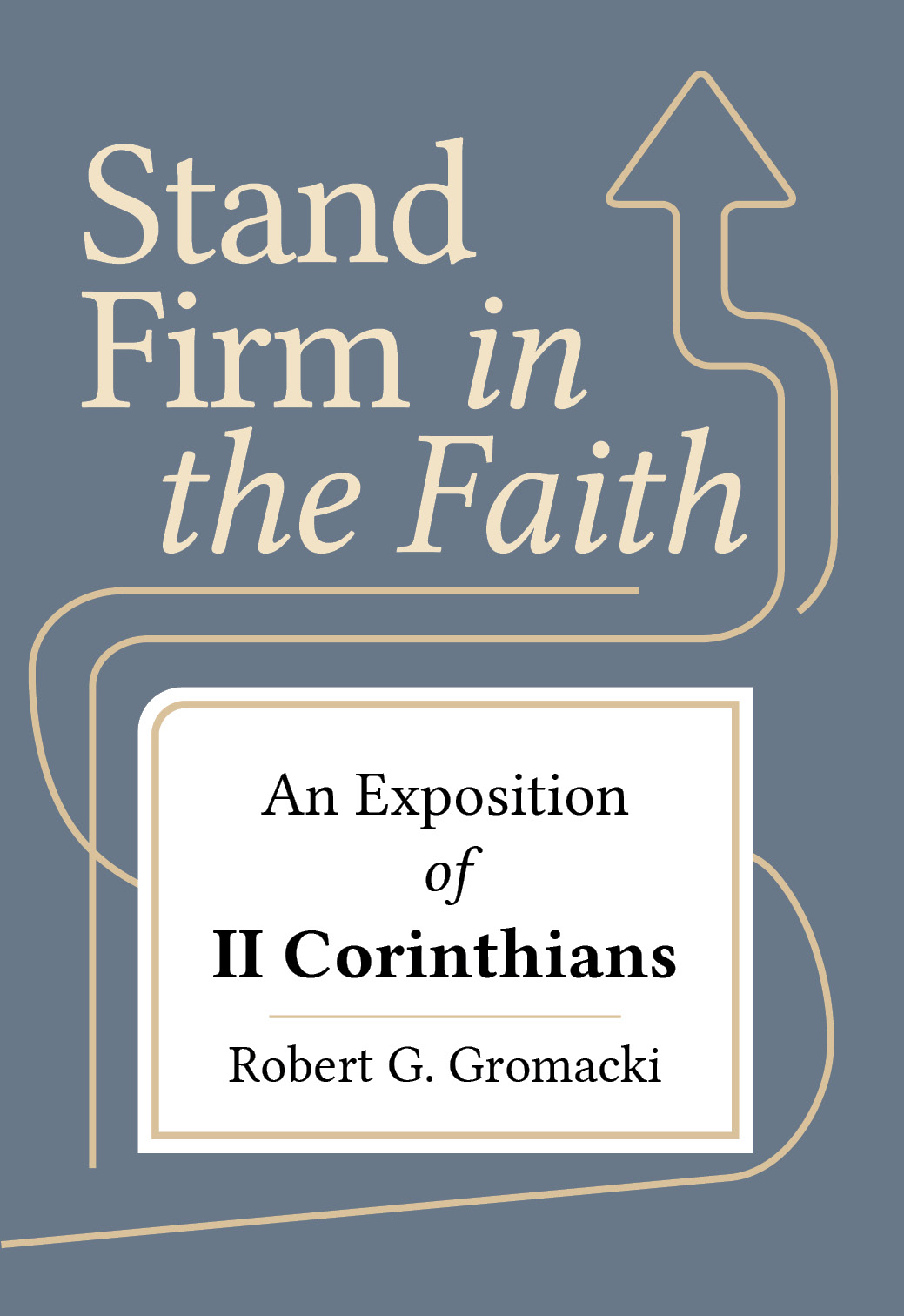 Stand Firm in the Faith: An Exposition of II Corinthians