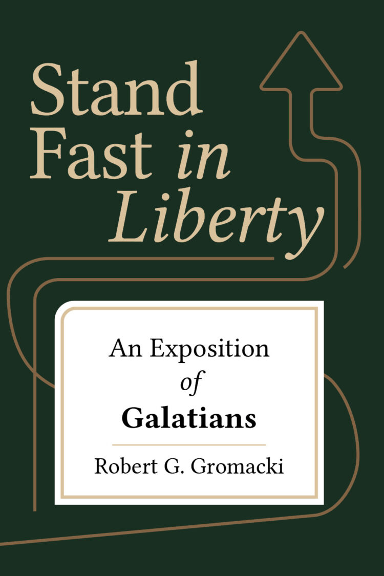 Stand Fast in Liberty: An Exposition of Galatians