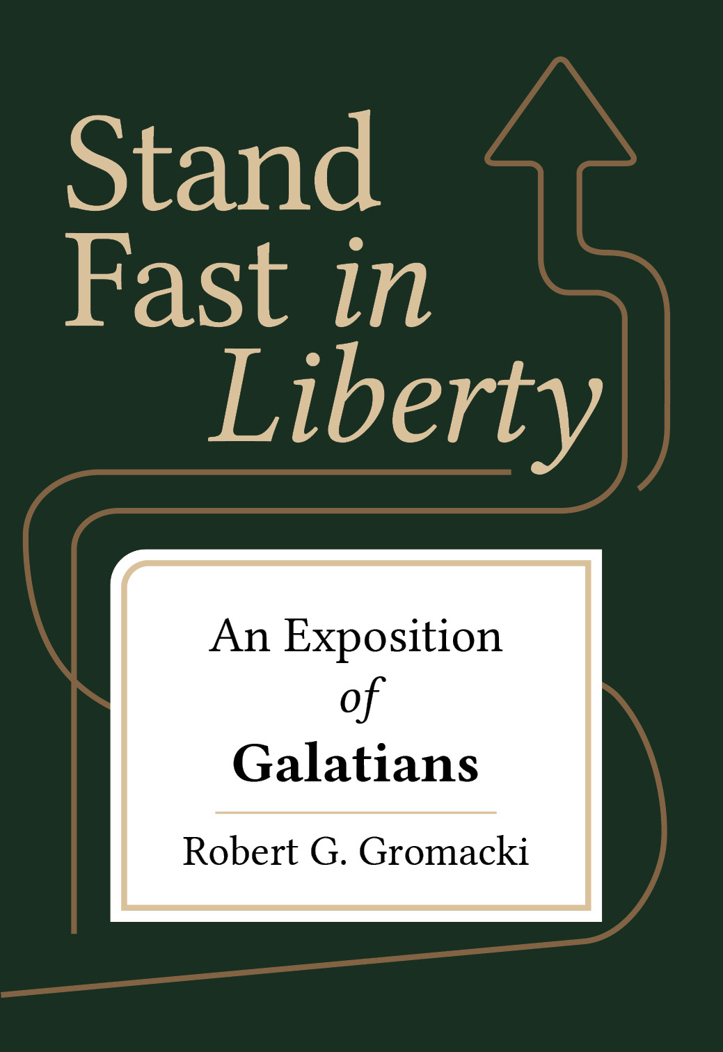 Stand Fast in Liberty: An Exposition of Galatians