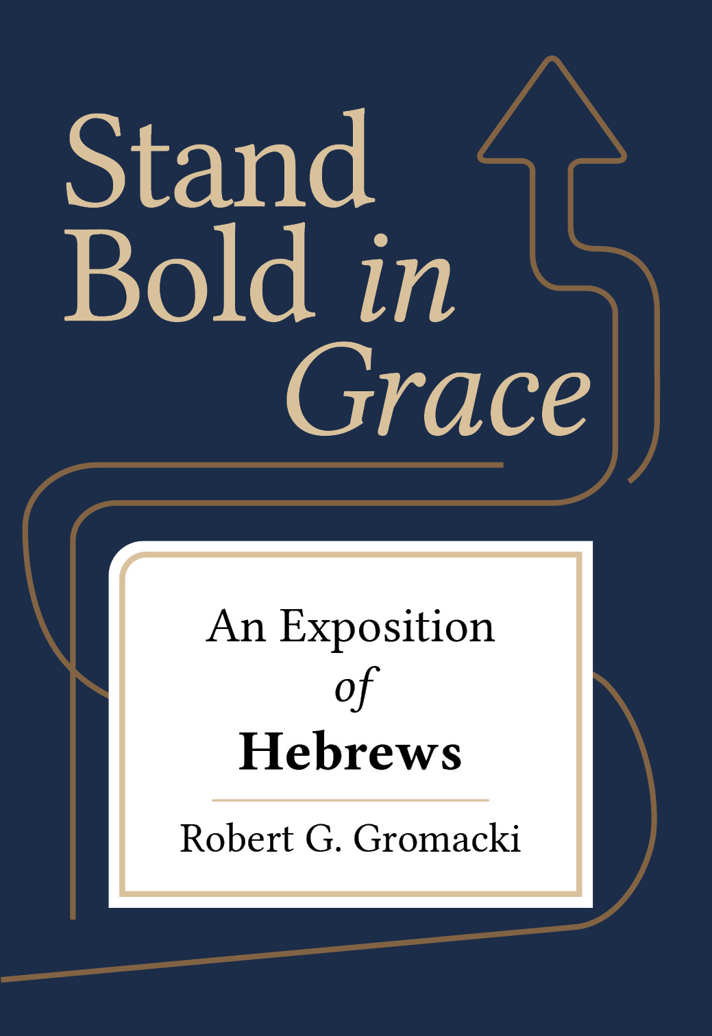 Stand Bold in Grace: An Exposition of Hebrews